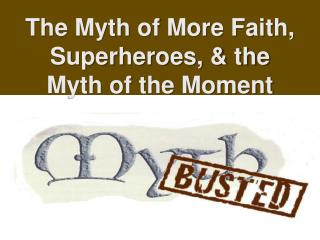 The Myth of More Faith, Superheroes, &amp; the Myth of the Moment