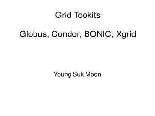 Grid Tookits Globus, Condor, BONIC, Xgrid