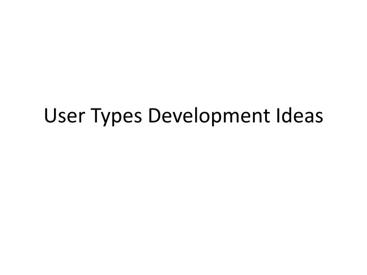 user types development ideas