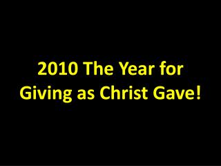 2010 The Year for Giving as Christ Gave!