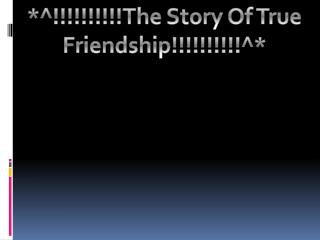 *^!!!!!!!!!!The Story Of True Friendship!!!!!!!!!!^*