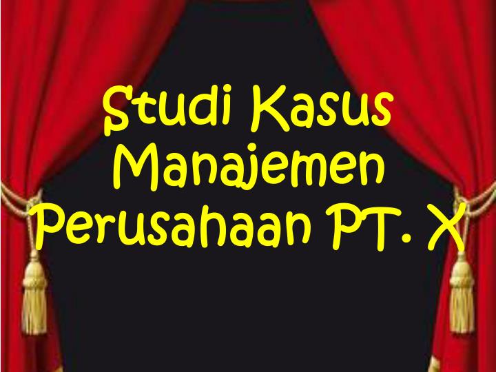 studi kasus manajemen perusahaan pt x