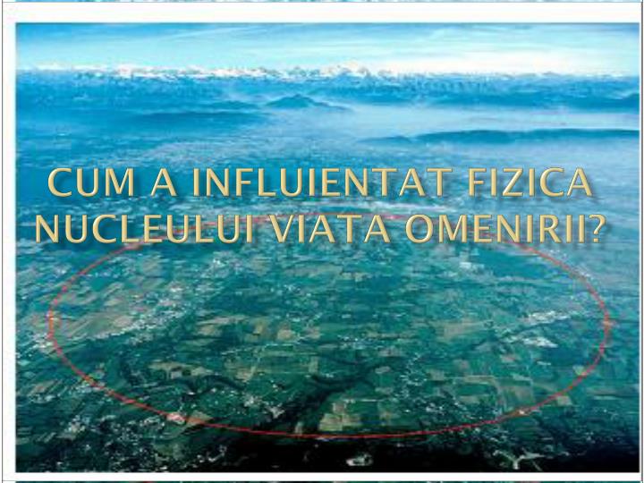 cum a influientat fizica nucleului viata omenirii