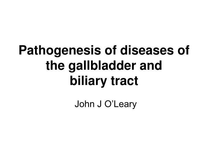 pathogenesis of diseases of the gallbladder and biliary tract