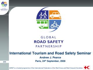 International Tourism and Road Safety Seminar Andrew J. Pearce Paris, 24 th September, 2008