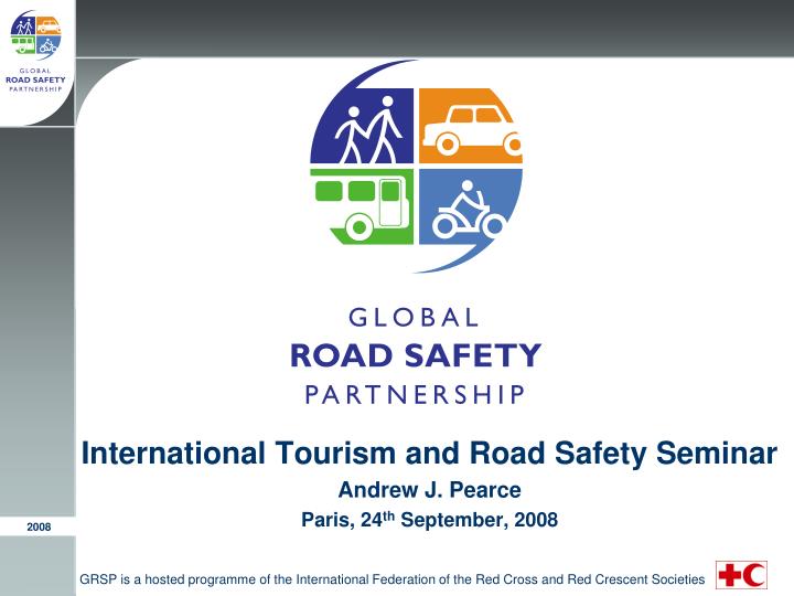 international tourism and road safety seminar andrew j pearce paris 24 th september 2008