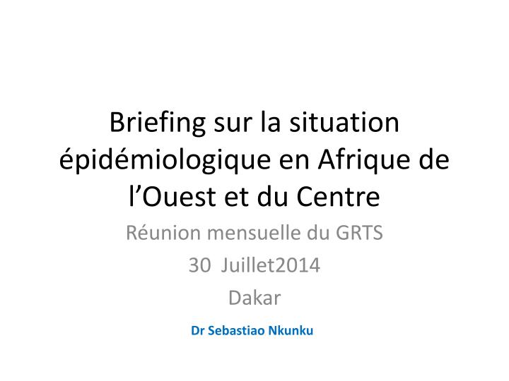 briefing sur la situation pid miologique en afrique de l ouest et du centre