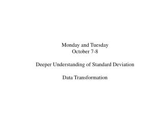 Monday and Tuesday October 7-8 Deeper Understanding of Standard Deviation Data Transformation