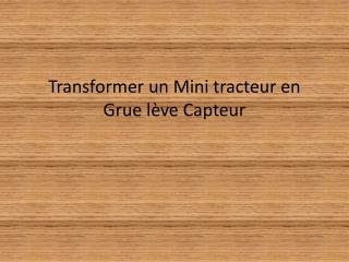 transformer un mini tracteur en grue l ve capteur