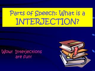 Parts of Speech: What is a INTERJECTION?