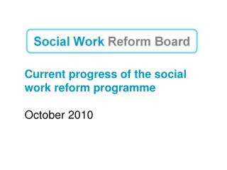 Current progress of the social work reform programme October 2010
