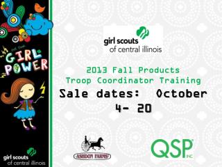 2013 Fall Products Troop Coordinator Training Sale dates: October 4- 20
