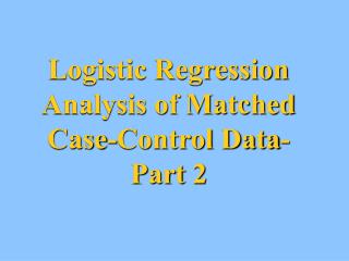 Logistic Regression Analysis of Matched Case-Control Data- Part 2