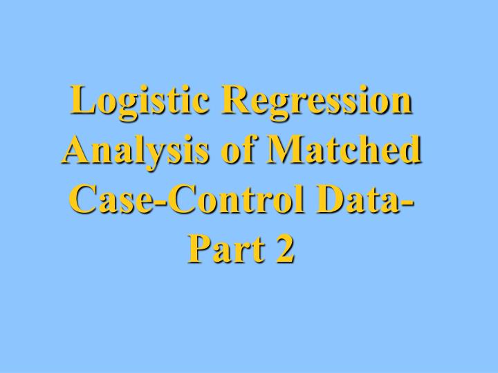 logistic regression analysis of matched case control data part 2