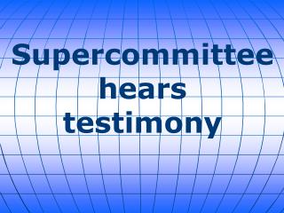 Supercommitteehears testimony