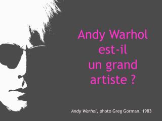 Andy Warhol est-il un grand artiste ?