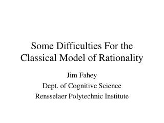 Some Difficulties For the Classical Model of Rationality