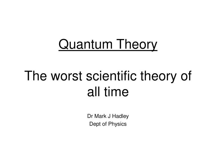 quantum theory the worst scientific theory of all time