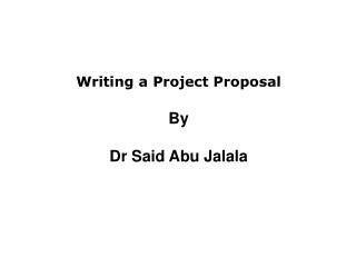 Writing a Project Proposal By Dr Said Abu Jalala