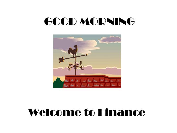 good morning welcome to finance