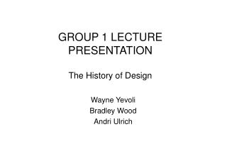 GROUP 1 LECTURE PRESENTATION The History of Design