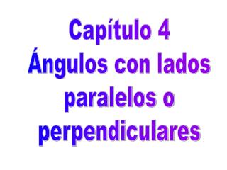 Capítulo 4 Ángulos con lados paralelos o perpendiculares