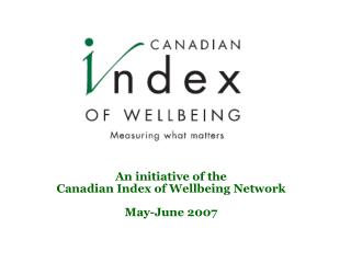 An initiative of the Canadian Index of Wellbeing Network May-June 2007