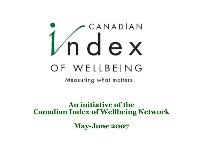 an initiative of the canadian index of wellbeing network may june 2007