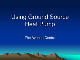 Using Ground Source Heat Pump