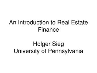 An Introduction to Real Estate Finance Holger Sieg University of Pennsylvania