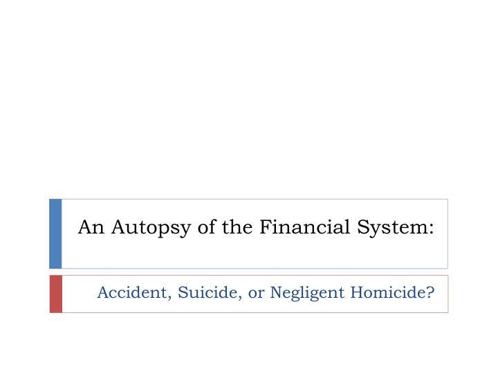 an autopsy of the financial system