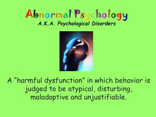 A b n o r m a l P s y c h o l o g y A.K.A. Psychological Disorders
