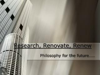 Research, Renovate, Renew