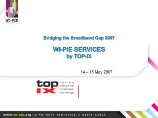 Bridging the Broadband Gap 2007 WI-PIE SERVICES by TOP-IX