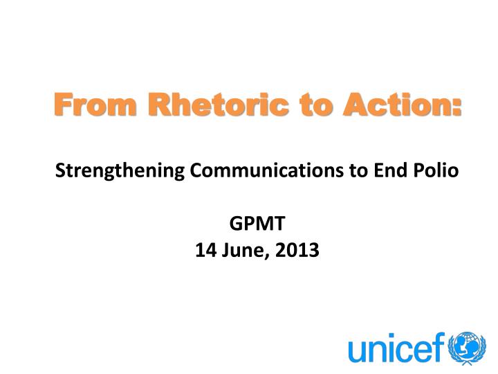 from rhetoric to action strengthening communications to end polio gpmt 14 june 2013