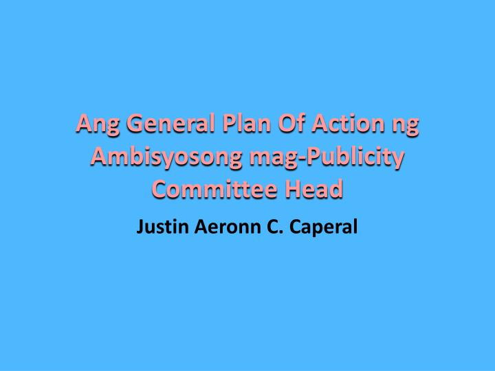 ang general plan of action ng ambisyosong mag publicity committee head