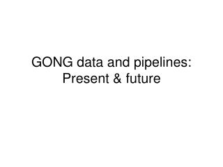 GONG data and pipelines: Present &amp; future