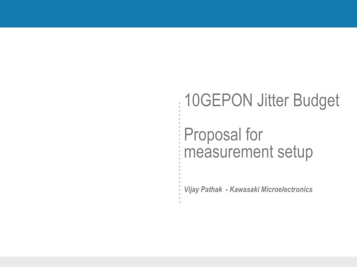 10gepon jitter budget proposal for measurement setup vijay pathak kawasaki microelectronics