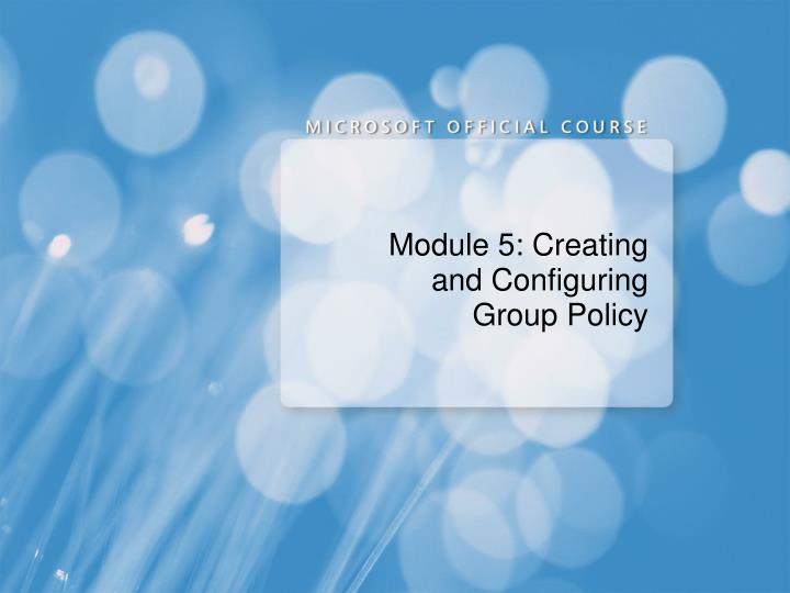 module 5 creating and configuring group policy