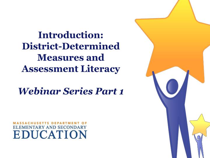 introduction district determined measures and assessment literacy webinar series part 1