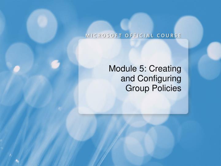 module 5 creating and configuring group policies