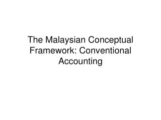The Malaysian Conceptual Framework: Conventional Accounting