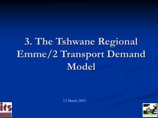 3. The Tshwane Regional Emme/2 Transport Demand Model