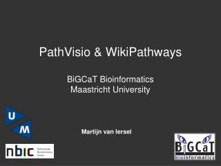 PathVisio &amp; WikiPathways BiGCaT Bioinformatics Maastricht University