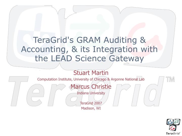 teragrid s gram auditing accounting its integration with the lead science gateway