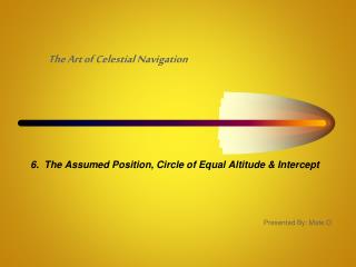 6. The Assumed Position, Circle of Equal Altitude &amp; Intercept