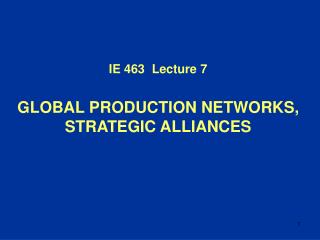 IE 4 63 Lecture 7 GLOBAL PRODUCTION NETWORKS, STRATEGIC ALLIANCES