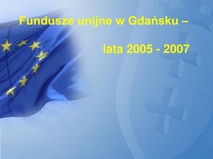 fundusze unijne w gda sku lata 2005 2007