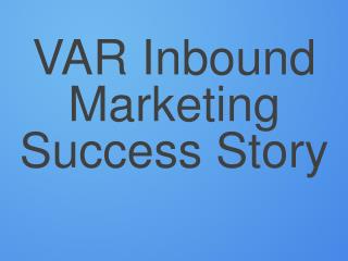 VAR Inbound Marketing Success Story