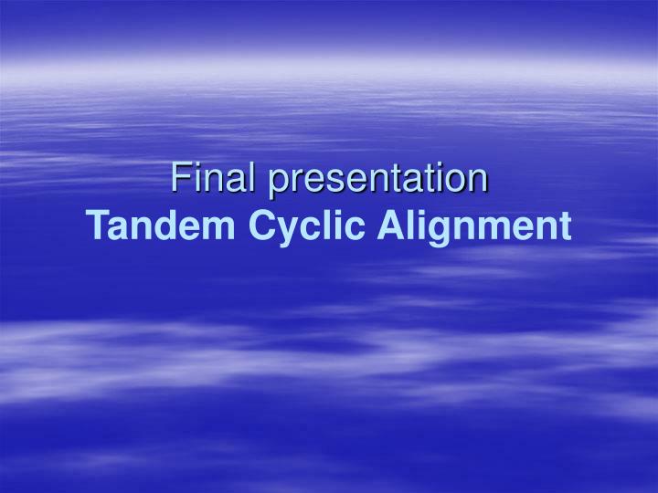 final presentation tandem cyclic alignment